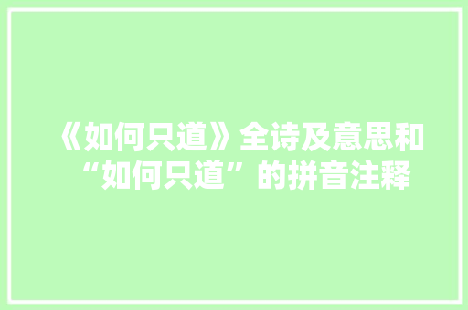 《如何只道》全诗及意思和“如何只道”的拼音注释