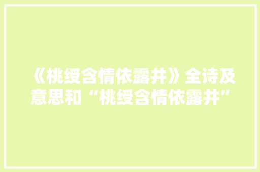 《桃绶含情依露井》全诗及意思和“桃绶含情依露井”的拼音注释