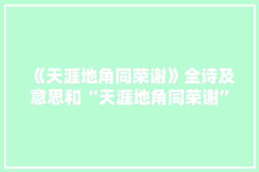 《天涯地角同荣谢》全诗及意思和“天涯地角同荣谢”的拼音注释