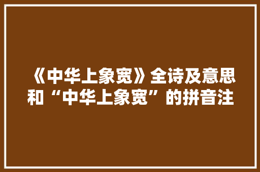 《中华上象宽》全诗及意思和“中华上象宽”的拼音注释