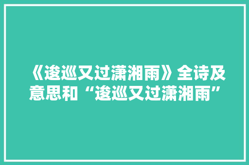 《逡巡又过潇湘雨》全诗及意思和“逡巡又过潇湘雨”的拼音注释 诗词鉴赏