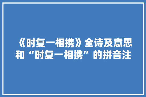 《时复一相携》全诗及意思和“时复一相携”的拼音注释
