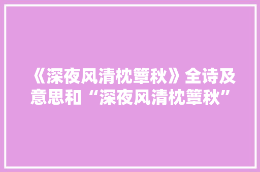 《深夜风清枕簟秋》全诗及意思和“深夜风清枕簟秋”的拼音注释