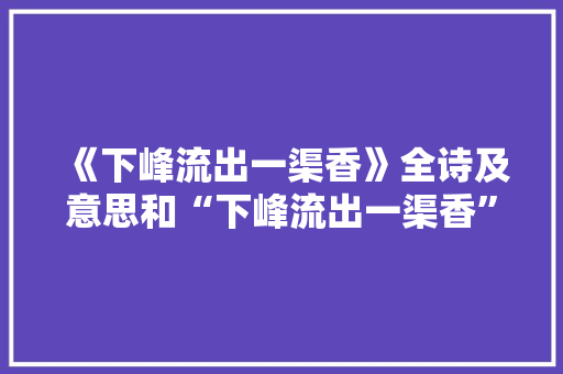《下峰流出一渠香》全诗及意思和“下峰流出一渠香”的拼音注释 诗词鉴赏