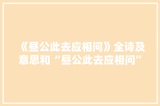 《昼公此去应相问》全诗及意思和“昼公此去应相问”的拼音注释 诗词鉴赏