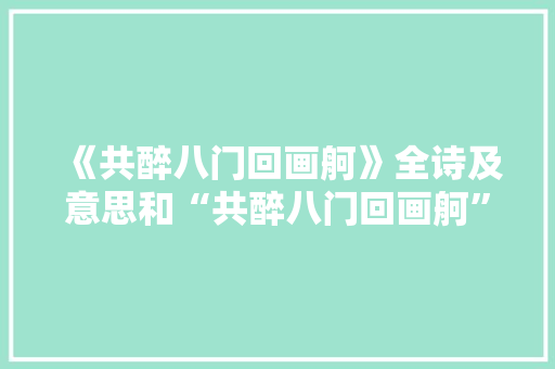 《共醉八门回画舸》全诗及意思和“共醉八门回画舸”的拼音注释 诗词鉴赏