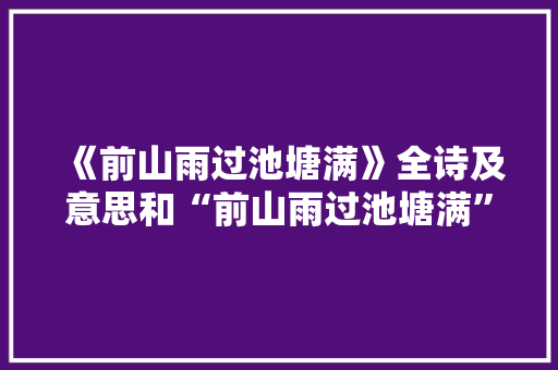 《前山雨过池塘满》全诗及意思和“前山雨过池塘满”的拼音注释