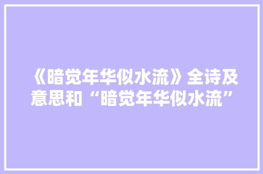 《暗觉年华似水流》全诗及意思和“暗觉年华似水流”的拼音注释