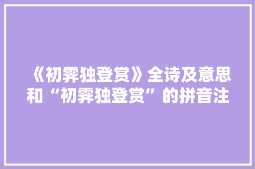 《初霁独登赏》全诗及意思和“初霁独登赏”的拼音注释