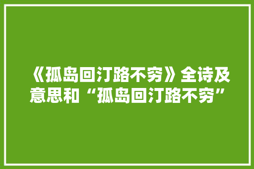 《孤岛回汀路不穷》全诗及意思和“孤岛回汀路不穷”的拼音注释