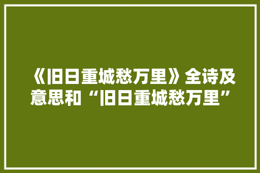《旧日重城愁万里》全诗及意思和“旧日重城愁万里”的拼音注释