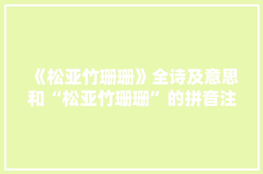 《松亚竹珊珊》全诗及意思和“松亚竹珊珊”的拼音注释