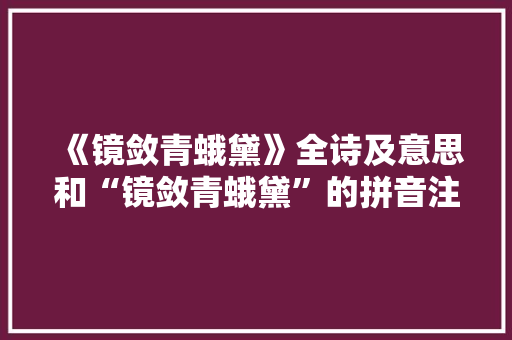 《镜敛青蛾黛》全诗及意思和“镜敛青蛾黛”的拼音注释 诗词鉴赏