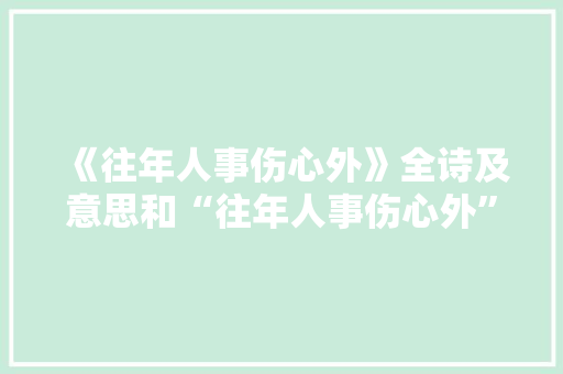 《往年人事伤心外》全诗及意思和“往年人事伤心外”的拼音注释 诗词鉴赏