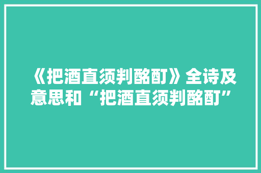 《把酒直须判酩酊》全诗及意思和“把酒直须判酩酊”的拼音注释