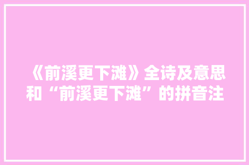 《前溪更下滩》全诗及意思和“前溪更下滩”的拼音注释