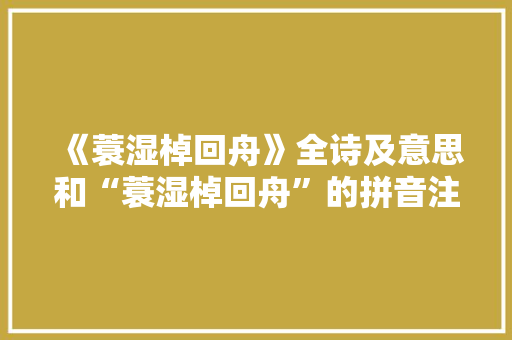 《蓑湿棹回舟》全诗及意思和“蓑湿棹回舟”的拼音注释 诗词鉴赏
