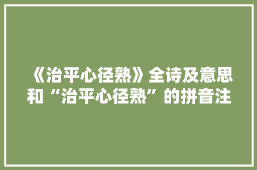 《治平心径熟》全诗及意思和“治平心径熟”的拼音注释 诗词鉴赏