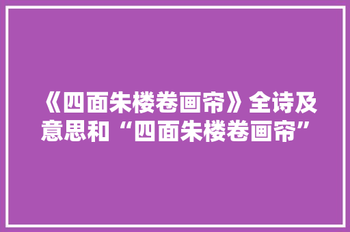 《四面朱楼卷画帘》全诗及意思和“四面朱楼卷画帘”的拼音注释