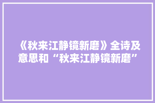 《秋来江静镜新磨》全诗及意思和“秋来江静镜新磨”的拼音注释 诗词鉴赏