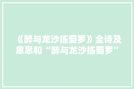 《醉与龙沙拣蜀罗》全诗及意思和“醉与龙沙拣蜀罗”的拼音注释 诗词鉴赏