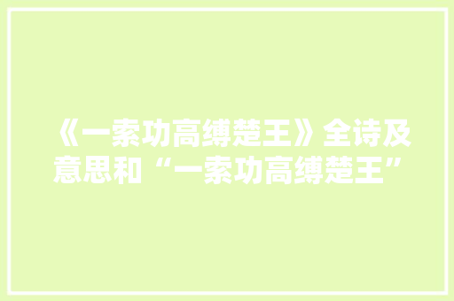 《一索功高缚楚王》全诗及意思和“一索功高缚楚王”的拼音注释