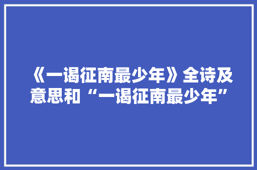 《一谒征南最少年》全诗及意思和“一谒征南最少年”的拼音注释 诗词鉴赏