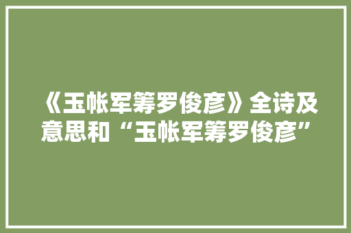 《玉帐军筹罗俊彦》全诗及意思和“玉帐军筹罗俊彦”的拼音注释 诗词鉴赏