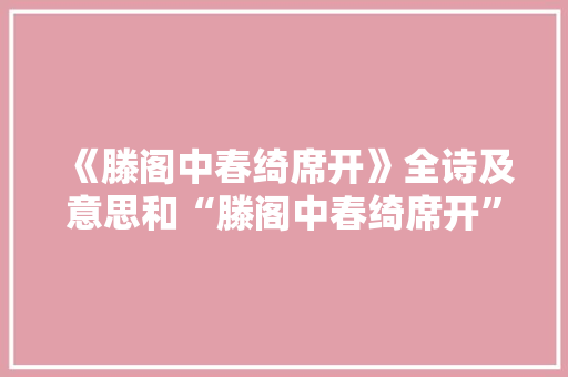 《滕阁中春绮席开》全诗及意思和“滕阁中春绮席开”的拼音注释 诗词鉴赏