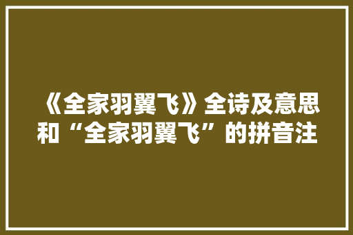 《全家羽翼飞》全诗及意思和“全家羽翼飞”的拼音注释 诗词鉴赏