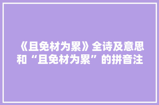 《且免材为累》全诗及意思和“且免材为累”的拼音注释
