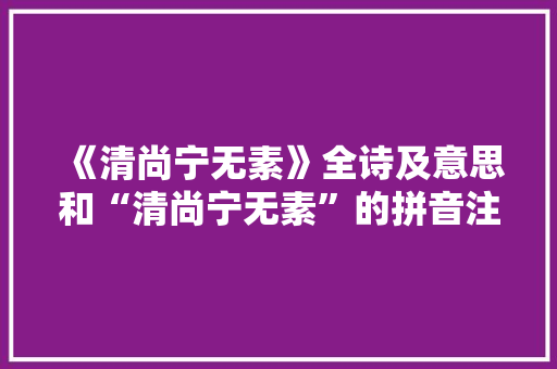 《清尚宁无素》全诗及意思和“清尚宁无素”的拼音注释 诗词鉴赏