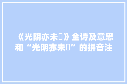 《光阴亦未晞》全诗及意思和“光阴亦未晞”的拼音注释