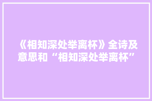 《相知深处举离杯》全诗及意思和“相知深处举离杯”的拼音注释