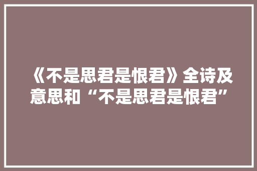 《不是思君是恨君》全诗及意思和“不是思君是恨君”的拼音注释