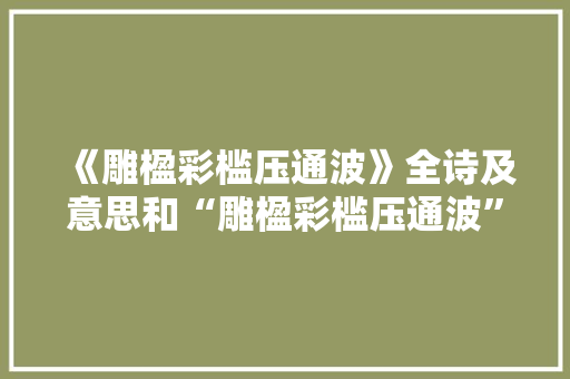 《雕楹彩槛压通波》全诗及意思和“雕楹彩槛压通波”的拼音注释
