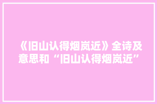 《旧山认得烟岚近》全诗及意思和“旧山认得烟岚近”的拼音注释