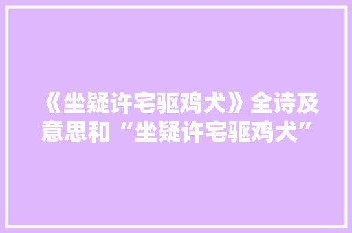 《坐疑许宅驱鸡犬》全诗及意思和“坐疑许宅驱鸡犬”的拼音注释
