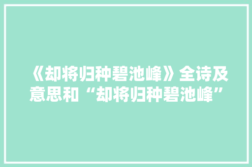 《却将归种碧池峰》全诗及意思和“却将归种碧池峰”的拼音注释