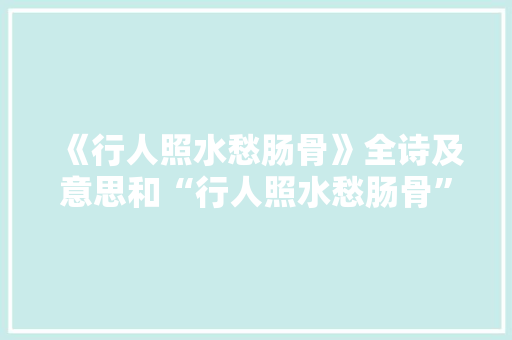 《行人照水愁肠骨》全诗及意思和“行人照水愁肠骨”的拼音注释