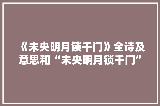 《未央明月锁千门》全诗及意思和“未央明月锁千门”的拼音注释