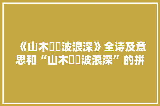 《山木翛翛波浪深》全诗及意思和“山木翛翛波浪深”的拼音注释