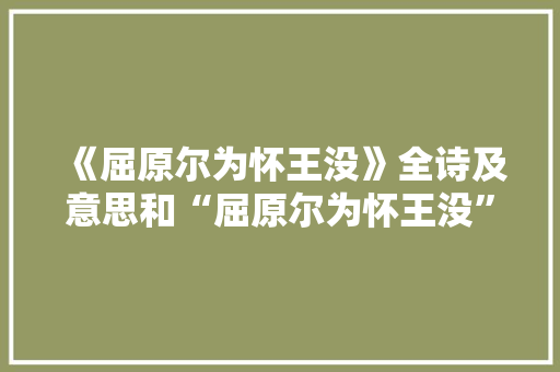 《屈原尔为怀王没》全诗及意思和“屈原尔为怀王没”的拼音注释