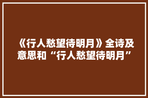 《行人愁望待明月》全诗及意思和“行人愁望待明月”的拼音注释