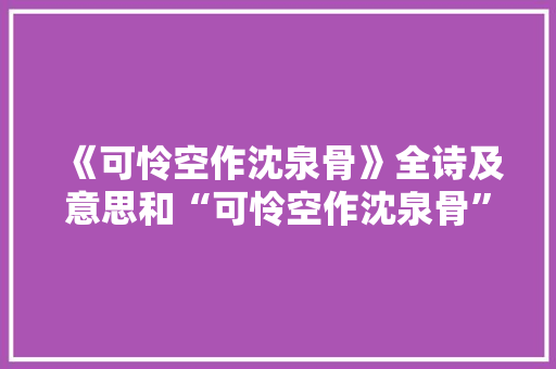 《可怜空作沈泉骨》全诗及意思和“可怜空作沈泉骨”的拼音注释