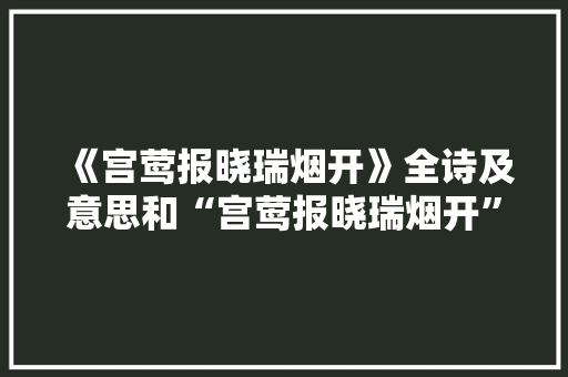 《宫莺报晓瑞烟开》全诗及意思和“宫莺报晓瑞烟开”的拼音注释