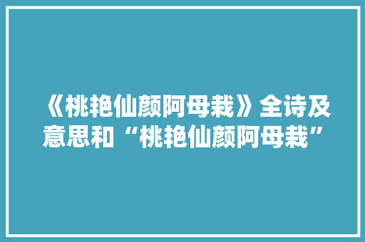 《桃艳仙颜阿母栽》全诗及意思和“桃艳仙颜阿母栽”的拼音注释