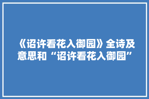 《诏许看花入御园》全诗及意思和“诏许看花入御园”的拼音注释