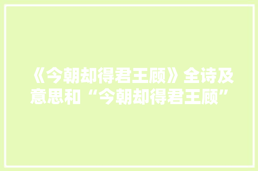 《今朝却得君王顾》全诗及意思和“今朝却得君王顾”的拼音注释