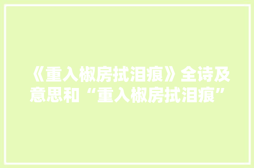 《重入椒房拭泪痕》全诗及意思和“重入椒房拭泪痕”的拼音注释 诗词鉴赏